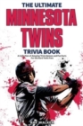 The Ultimate Minnesota Twins Trivia Book : A Collection of Amazing Trivia Quizzes and Fun Facts for Die-Hard Twins Fans! - Book