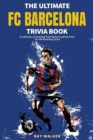 The Ultimate FC Barcelona Trivia Book : A Collection of Amazing Trivia Quizzes and Fun Facts For Die-Hard Barca Fans - Book