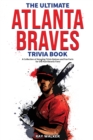 The Ultimate Atlanta Braves Trivia Book : A Collection of Amazing Trivia Quizzes and Fun Facts for Die-Hard Braves Fans! - Book