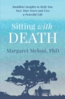 Sitting With Death : Buddhist Insights to Help You Face Your Fears and Live a Peaceful Life - eBook