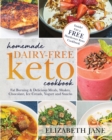 Homemade Dairy-Free Keto Cookbook : Fat Burning & Delicious Meals, Shakes, Chocolate, Ice Cream, Yogurt and Snacks - Book