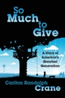 So Much To Give : A Story of America's Greatest Generation - Book