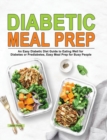 Diabetic Meal Prep : An Easy Diabetic Diet Guide to Eating Well for Diabetes or Prediabetes, Easy Meal Prep for Busy People - Book
