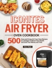 Iconites Air Fryer Oven Cookbook : 500 Easy and Crispy Air Fryer Oven Recipes on a Budget to Watch Your Health and Save Your Money and Time - Book