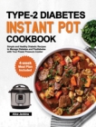Type-2 Diabetes Instant Pot Cookbook : Simple and Healthy Diabetic Recipes to Manage Diabetes and Prediabetes with Your Power Pressure Cooker (4-week Meal Plan Included) - Book