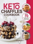 Keto Chaffles Cookbook : Over 70 Easy-to-Make and Low-Carb Waffles Recipes to Burn Fat and Keep A Ketogenic Lifestyle - Book