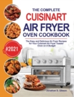 The Complete Cuisinart Air Fryer Oven Cookbook : The Easy and Delicious Air Fryer Recipes for Your Cuisinart Air Fryer Toaster Oven on A Budget - Book