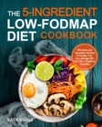 The 5-ingredient Low-FODMAP Diet Cookbook : Affordable and Delectable Recipes to Soonthe Your Gut&#65292;Manage IBS and Other Digestive Disorders - Book