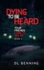Dying to Be Heard : Your Friends Came to See Me Book 2 - Book