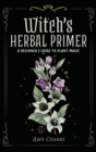 Witch's Herbal Primer : A Beginner's Guide to Plant Magic - Book