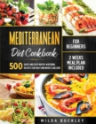Mediterranean Diet Cookbook for Beginners : 500 Quick and Easy Mouth-watering Recipes that Busy and Novice Can Cook, 2 Weeks Meal Plan Included - Book