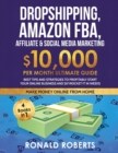 Dropshipping, Amazon FBA, Affiliate & Social Media Marketing : $10,000 PER Month Ultimate Guide Best Tips and Strategies to Profitably Start Your Online Business and Skyrocket it in Weeks - Book