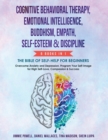 Cognitive Behavioral Therapy, Emotional Intelligence, Buddhism, Empath, Self-Esteem & Discipline : Overcome Anxiety & Depression, Program Your Self-image for High Self-Love, Compassion and Success - Book