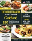 The Mediterranean Slow Cooker Cookbook for Beginners : 250 Quick & Easy Recipes for Busy and Novice that Cook Themselves 2-Week Meal Plan Included: 250 Quick 6 Easy Recipes for Busy and Novice that Co - Book