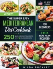 The Super Easy Mediterranean diet Cookbook for Beginners : 250 quick and scrumptious recipes WITH 5 OR LESS INGREDIENTS 2-WEEK MEAL PLAN INCLUDED - Book