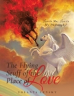 The Flying Stuff of the Place of Love : Love is Me; Love is My Philosophy! - Book