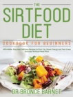 The Sirtfood Diet Cookbook for Beginners : Affordable, Easy and Delicious Recipes to Burn Fat, Boost Energy and Feel Great (Includes Sirtfood Meal Plan) - Book