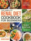 The Complete Renal Diet Cookbook for Beginners : Affordable, Quick & Easy Renal Recipes Control Your Kidney Disease and Avoid Dialysis 30-Day Meal Plan - Book