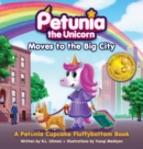 Petunia the Unicorn Moves to the Big City : A Petunia Cupcake Fluffybottom Book - Book