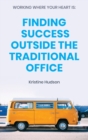 Working Where Your Heart Is : Finding Success Outside The Traditional Office - Book