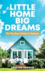Little Home, Big Dreams : The Tiny Home Lifestyle for Beginners - Book