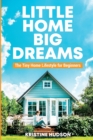 Little Home, Big Dreams : The Tiny Home Lifestyle for Beginners - Book