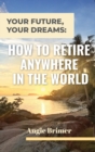 Your Future, Your Dreams : How to Retire Anywhere in the World - Book