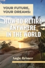 Your Future, Your Dreams : How to Retire Anywhere in the World - Book