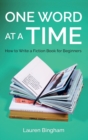 One Word at a Time : How to Write a Fiction Book for Beginners - Book