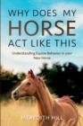Why Does My Horse Act Like This? : Understanding Equine Behavior in your New Horse - Book