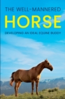 The Well-Mannered Horse : Developing an Ideal Equine Buddy - Book
