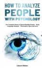 How to Analyze People with Psychology : The Complete Guide to Speed-Reading People&#65292;Body Language Analysis&#65292;Personality Types and more - Book