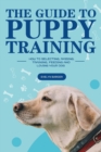 The Guide to Puppy Training : How to Selecting, Raising, Training, Feeding and Loving Your Dog - Book