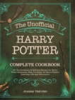 The Unofficial Harry Potter Complete Cookbook : 60+ Extraordinary & Delicious Recipes for Harry Potter Enthusiast, Help You Enjoy the Harry Potter's Learning, Life and Adventures - Book