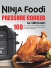 The Ninja Foodi Pressure C&#1086;&#1086;k&#1077;r Cookbook : 100 Fast, Healthy and Wonderful Recipes to Pressure Cook, Slow Cook, Air Fry, Dehydrate, and More - Book