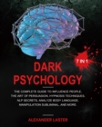 Dark Psychology 7 In 1 : The Complete Guide to Influence People, the Art of Persuasion, Hypnosis Techniques, NLP secrets, Analyze Body Language, Manipulation Subliminal, and more - Book