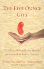 The Five Ounce Gift : A Medical, Philosophical & Spiritual Jewish Guide to Kidney Donation - Book