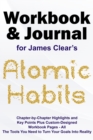 Journal and Workbook for James Clear's Atomic Habits : Chapter-by-Chapter Highlights and Key Points plus Custom-Designed Workbook Pages - All the Tools You Need to Turn Your Goals into Reality - Book