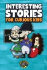 Interesting Stories for Curious Kids : An Amazing Collection of Unbelievable, Funny, and True Stories from Around the World! - Book