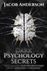 Dark Psychology Secrets : Improve Your Life with Secret Persuasion Techniques Learn How to Read, Analyze, And Influence People Through Manipulation and Mind Control - Book