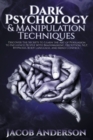 Dark Psychology and Manipulation Techniques : Improve Your Life with Secret Persuasion Techniques Learn How to Read, Analyze, and Influence People Through Manipulation and Mind Control - Book
