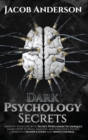 Dark Psychology Secrets : Improve Your Life with Secret Persuasion Techniques Learn How to Read, Analyze, And Influence People Through Manipulation and Mind Control - Book