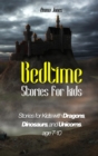 Bedtime Stories for Kids : Stories for Kids with Dragons, Dinosaurs, and Unicorns. Age 7-10 - Book