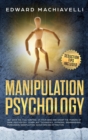 Manipulation Psychology : Get back the complete control of your mind and grasp the powers of dark psychology. Learn NLP techniques, hypnosis, brainwashing, persuasion, manipulation, seduction, and att - Book