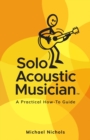 Solo Acoustic Musician : A Practical How-To Guide - Book