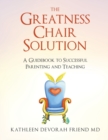 The Greatness Chair Solution : A Guidebook to Successful Parenting and Teaching - Book