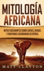 Mitologia africana : Mitos fascinantes sobre dioses, diosas y criaturas legendarias de Africa - Book