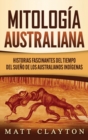 Mitologia australiana : Historias Fascinantes del tiempo del sueno de los australianos indigenas - Book
