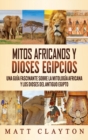 Mitos africanos y dioses egipcios : Una guia fascinante sobre la mitologia africana y los dioses del antiguo Egipto - Book