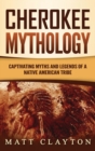 Cherokee Mythology : Captivating Myths and Legends of a Native American Tribe - Book